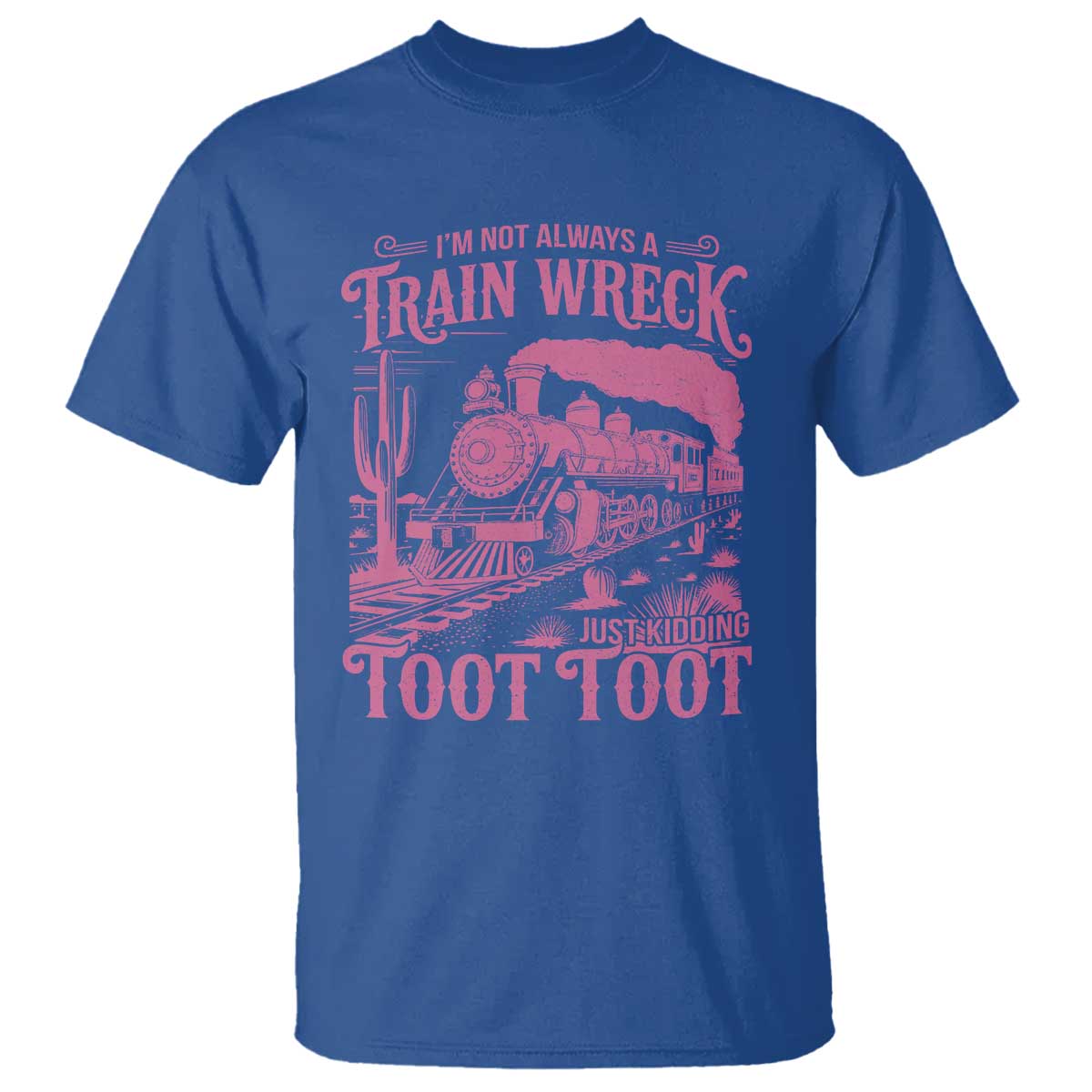 Funny I Am Not Always A Train Wreck Just Kidding Toot Toot T Shirt Pink Train TS11 Royal Blue Print Your Wear