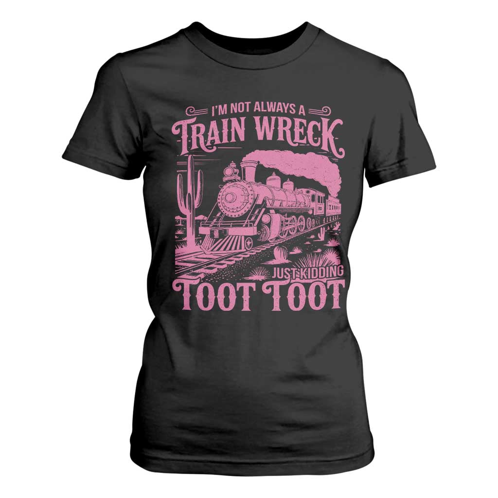 Funny I Am Not Always A Train Wreck Just Kidding Toot Toot T Shirt For Women Pink Train TS11 Black Print Your Wear
