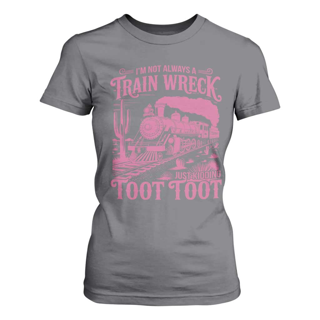 Funny I Am Not Always A Train Wreck Just Kidding Toot Toot T Shirt For Women Pink Train TS11 Charcoal Print Your Wear