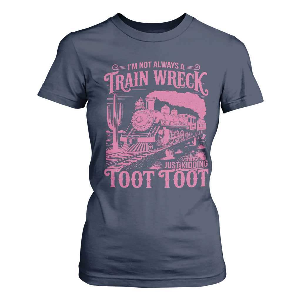 Funny I Am Not Always A Train Wreck Just Kidding Toot Toot T Shirt For Women Pink Train TS11 Navy Print Your Wear