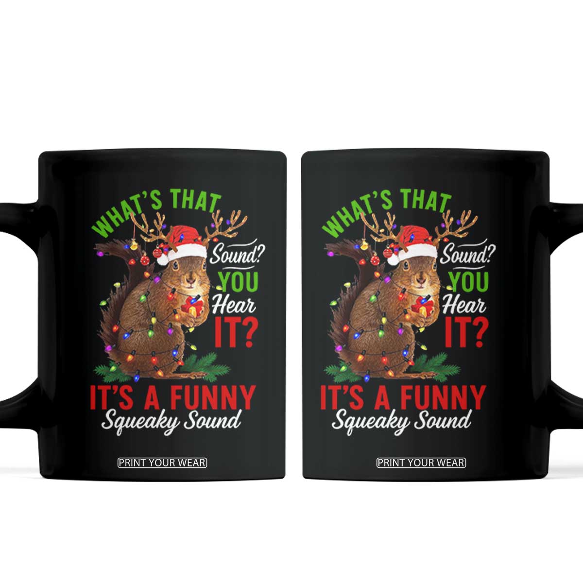 Funny Christmas Vacation Squirrel Movie Coffee Mug Whats That Sound You Hear It It Is A Funny Squeaky Sound TS11 Black Print Your Wear