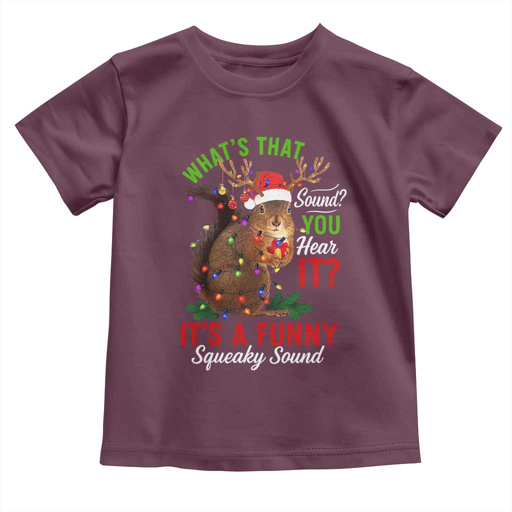 Funny Christmas Vacation Squirrel Movie Toddler T Shirt Whats That Sound You Hear It It Is A Funny Squeaky Sound TS11 Maroon Print Your Wear