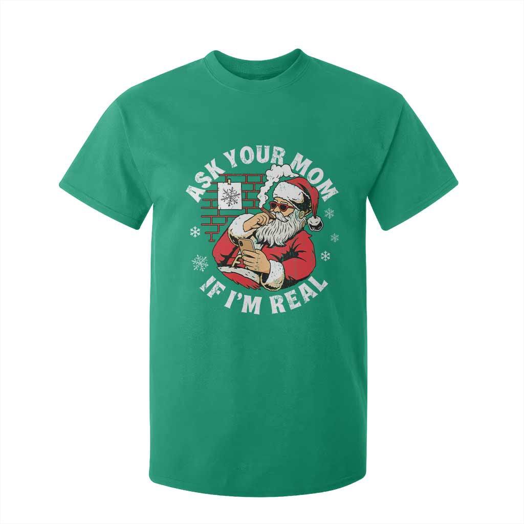 Funny Christmas Santa Ask Your Mom If I Am Real T Shirt For Kid Dirty Xmas Santa Mom TS11 Irish Green Print Your Wear