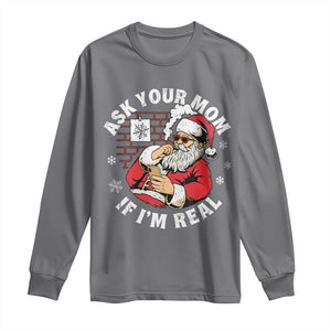 Funny Christmas Santa Ask Your Mom If I Am Real Long Sleeve Shirt Dirty Xmas Santa Mom TS11 Charcoal Print Your Wear