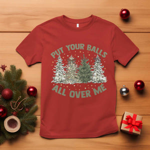 Funny Christmas Adult Humor T Shirt Put Your Balls All Over Me Xmas Dirty Joke TS11 Red Print Your Wear