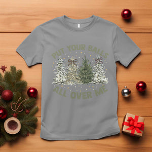 Funny Christmas Adult Humor T Shirt Put Your Balls All Over Me Xmas Dirty Joke TS11 Sport Gray Print Your Wear