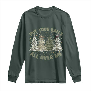 Funny Christmas Adult Humor Long Sleeve Shirt Put Your Balls All Over Me Xmas Dirty Joke TS11 Dark Forest Green Print Your Wear