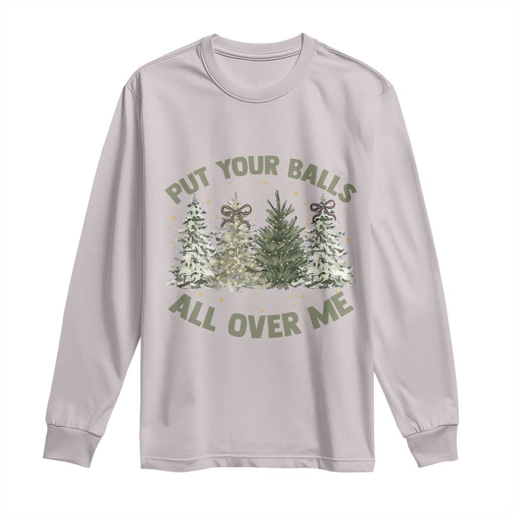 Funny Christmas Adult Humor Long Sleeve Shirt Put Your Balls All Over Me Xmas Dirty Joke TS11 Ice Gray Print Your Wear