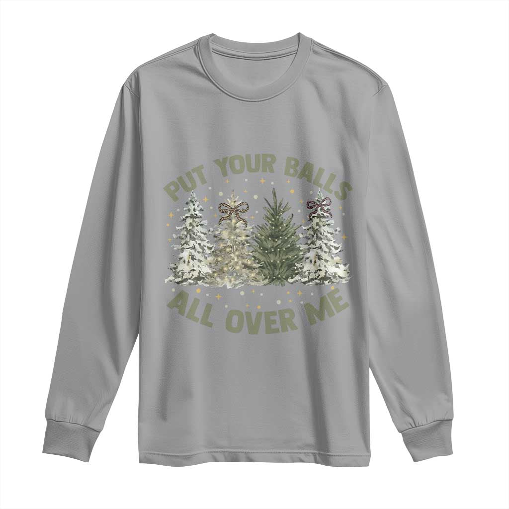 Funny Christmas Adult Humor Long Sleeve Shirt Put Your Balls All Over Me Xmas Dirty Joke TS11 Sport Gray Print Your Wear