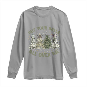 Funny Christmas Adult Humor Long Sleeve Shirt Put Your Balls All Over Me Xmas Dirty Joke TS11 Sport Gray Print Your Wear