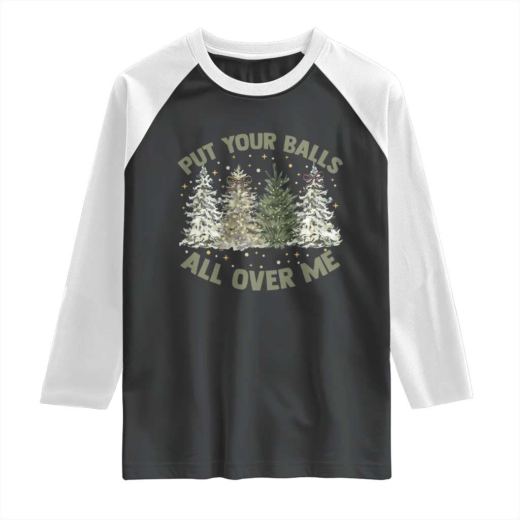 Funny Christmas Adult Humor Raglan Shirt Put Your Balls All Over Me Xmas Dirty Joke TS11 Black White Print Your Wear