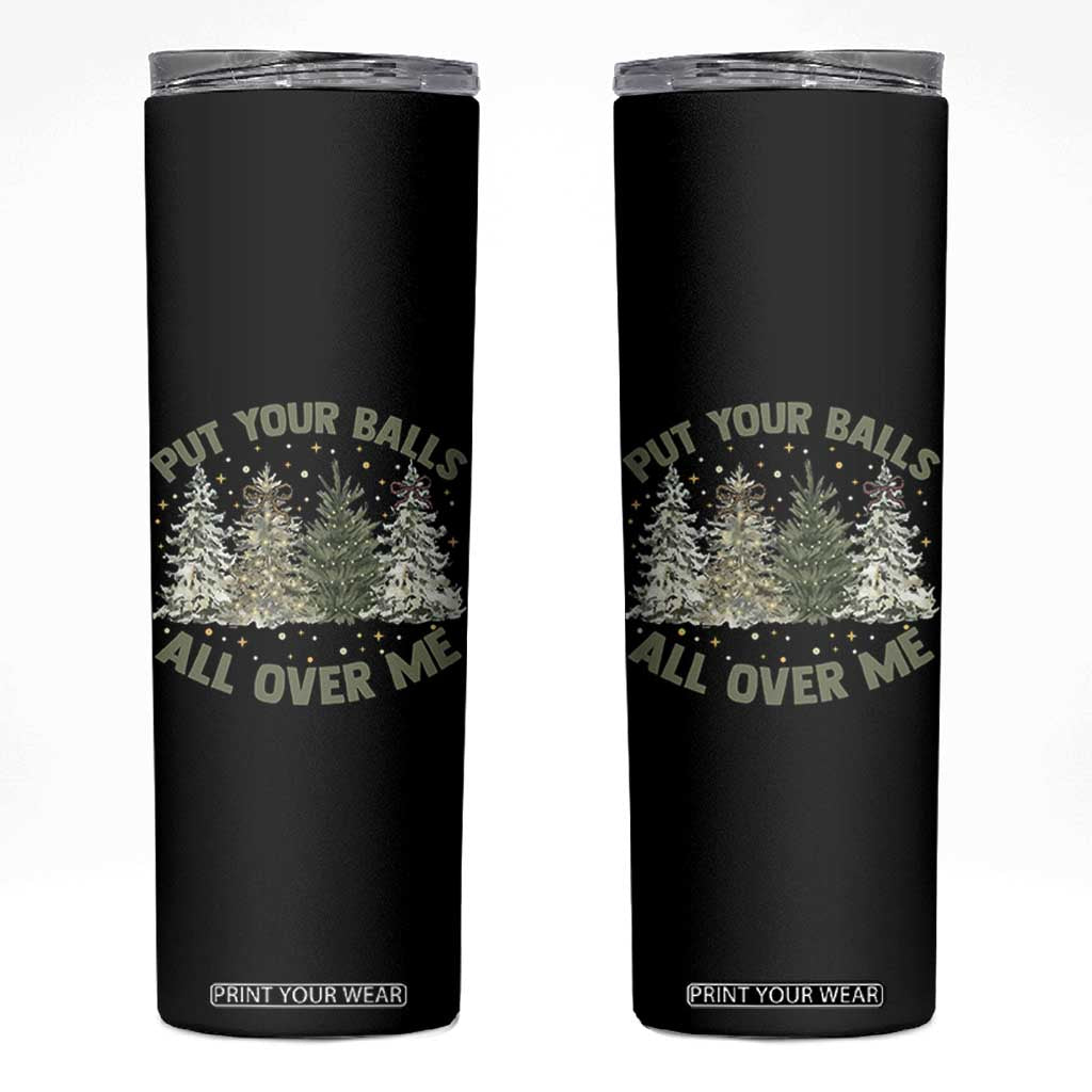 Funny Christmas Adult Humor Skinny Tumbler Put Your Balls All Over Me Xmas Dirty Joke TS11 Black Print Your Wear