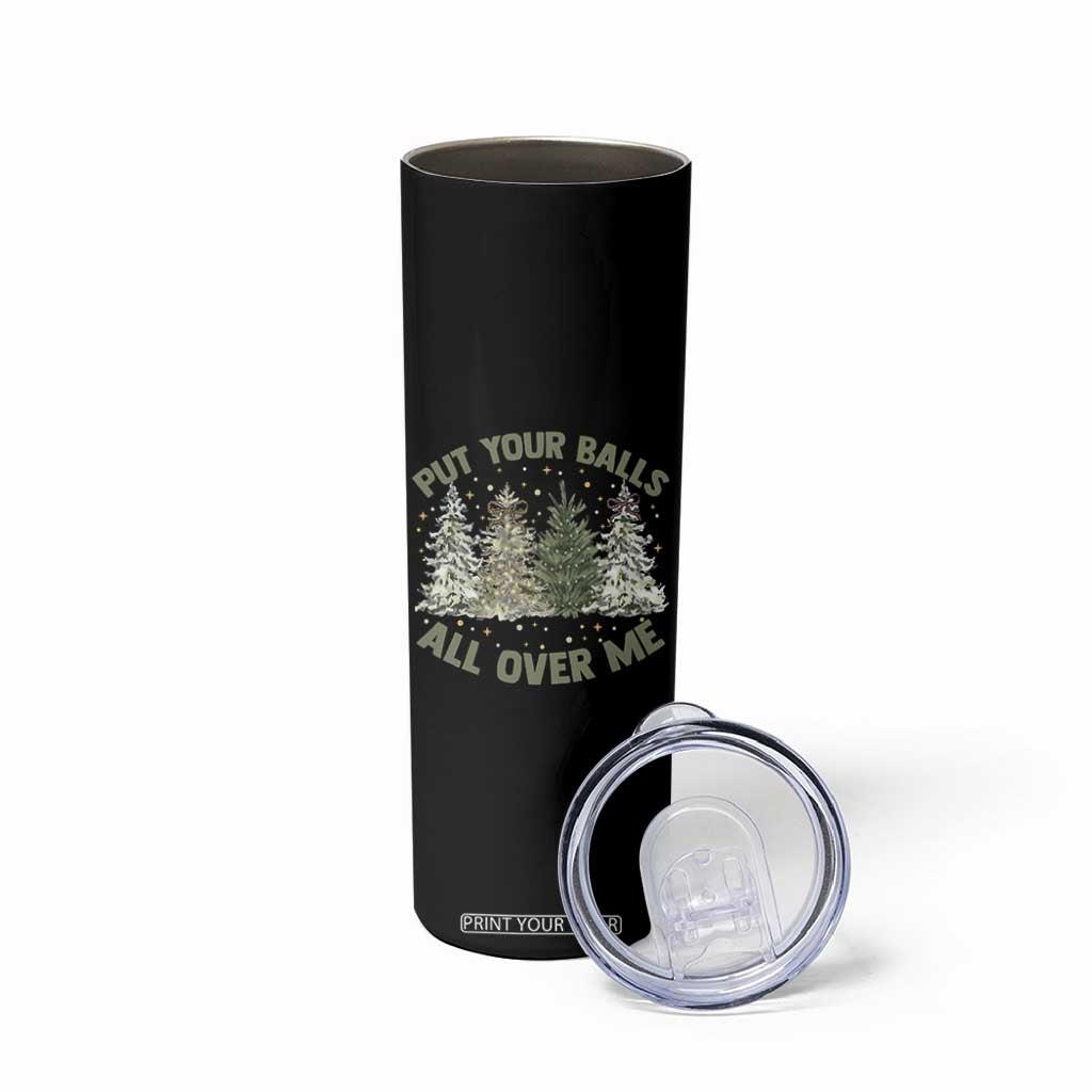 Funny Christmas Adult Humor Skinny Tumbler Put Your Balls All Over Me Xmas Dirty Joke TS11 Print Your Wear