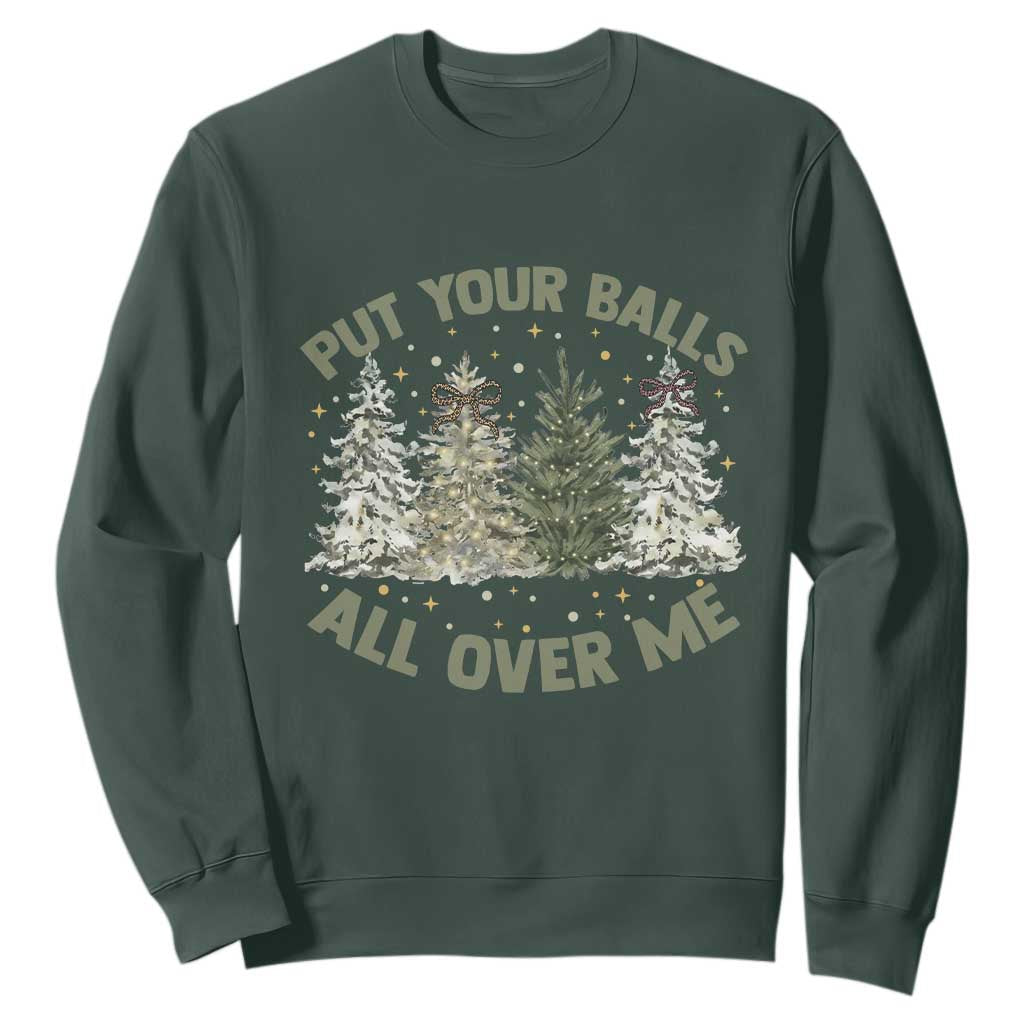 Funny Christmas Adult Humor Sweatshirt Put Your Balls All Over Me Xmas Dirty Joke TS11 Dark Forest Green Print Your Wear