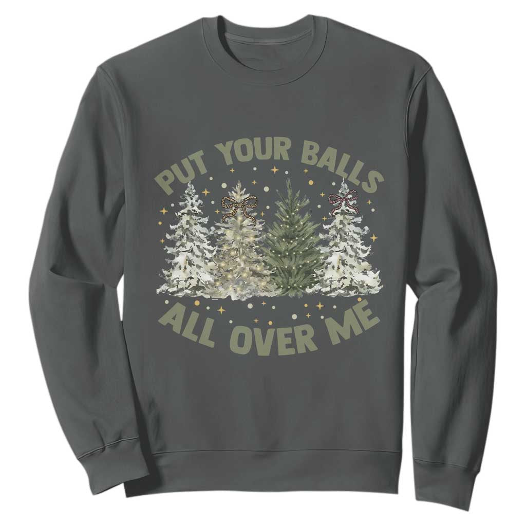 Funny Christmas Adult Humor Sweatshirt Put Your Balls All Over Me Xmas Dirty Joke TS11 Dark Heather Print Your Wear