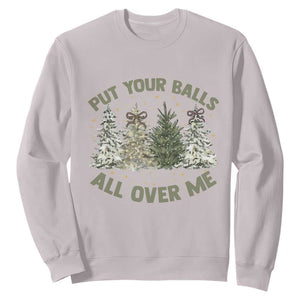 Funny Christmas Adult Humor Sweatshirt Put Your Balls All Over Me Xmas Dirty Joke TS11 Ice Gray Print Your Wear