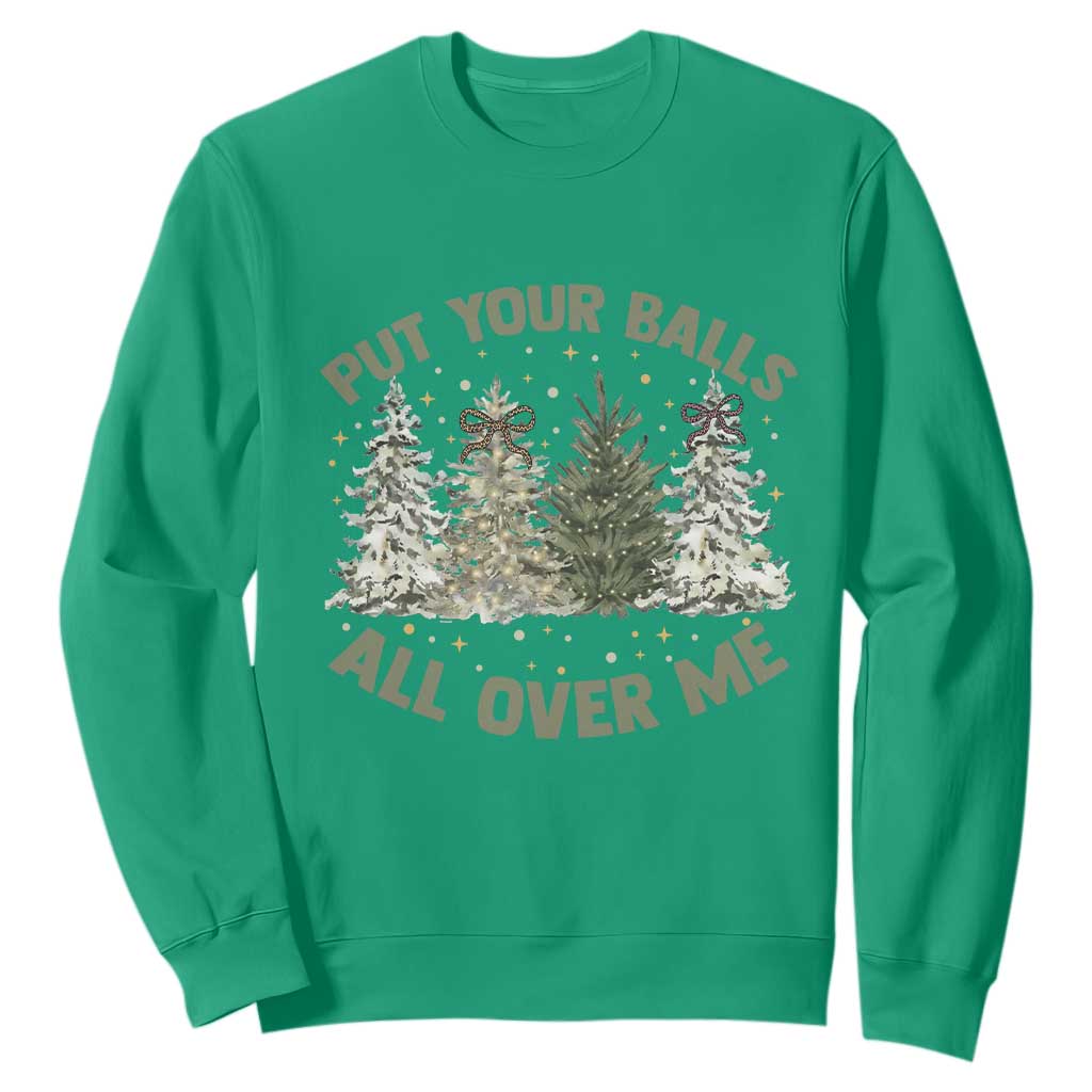 Funny Christmas Adult Humor Sweatshirt Put Your Balls All Over Me Xmas Dirty Joke TS11 Irish Green Print Your Wear