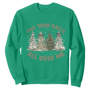Funny Christmas Adult Humor Sweatshirt Put Your Balls All Over Me Xmas Dirty Joke TS11 Irish Green Print Your Wear