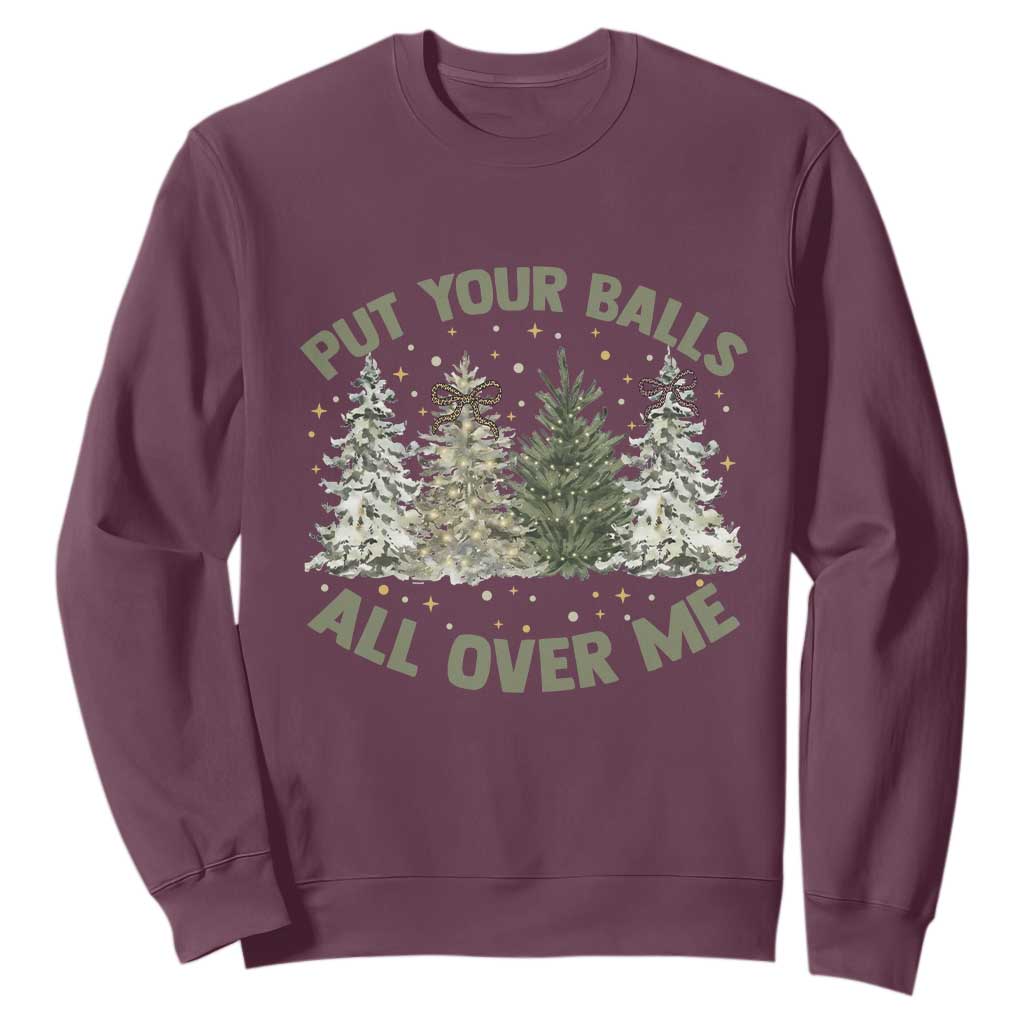 Funny Christmas Adult Humor Sweatshirt Put Your Balls All Over Me Xmas Dirty Joke TS11 Maroon Print Your Wear