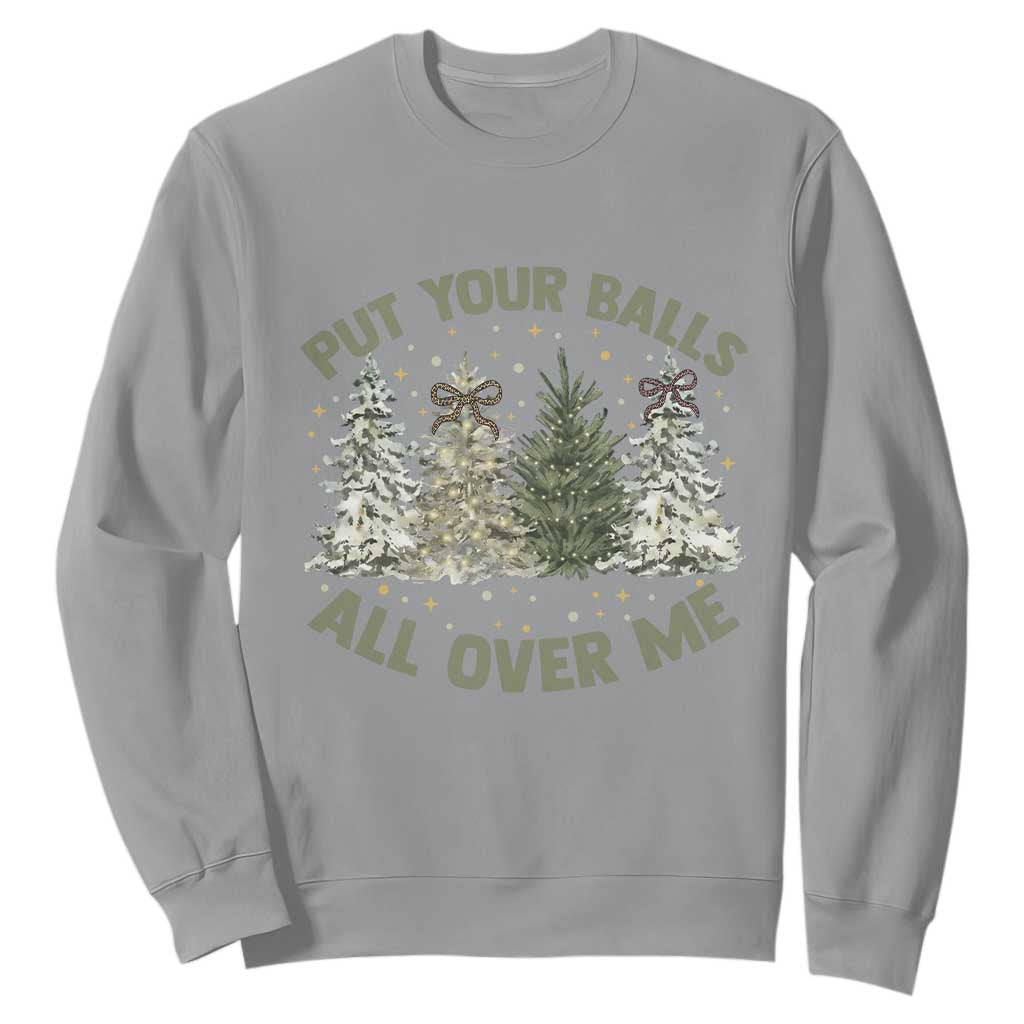 Funny Christmas Adult Humor Sweatshirt Put Your Balls All Over Me Xmas Dirty Joke TS11 Sport Gray Print Your Wear
