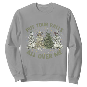 Funny Christmas Adult Humor Sweatshirt Put Your Balls All Over Me Xmas Dirty Joke TS11 Sport Gray Print Your Wear