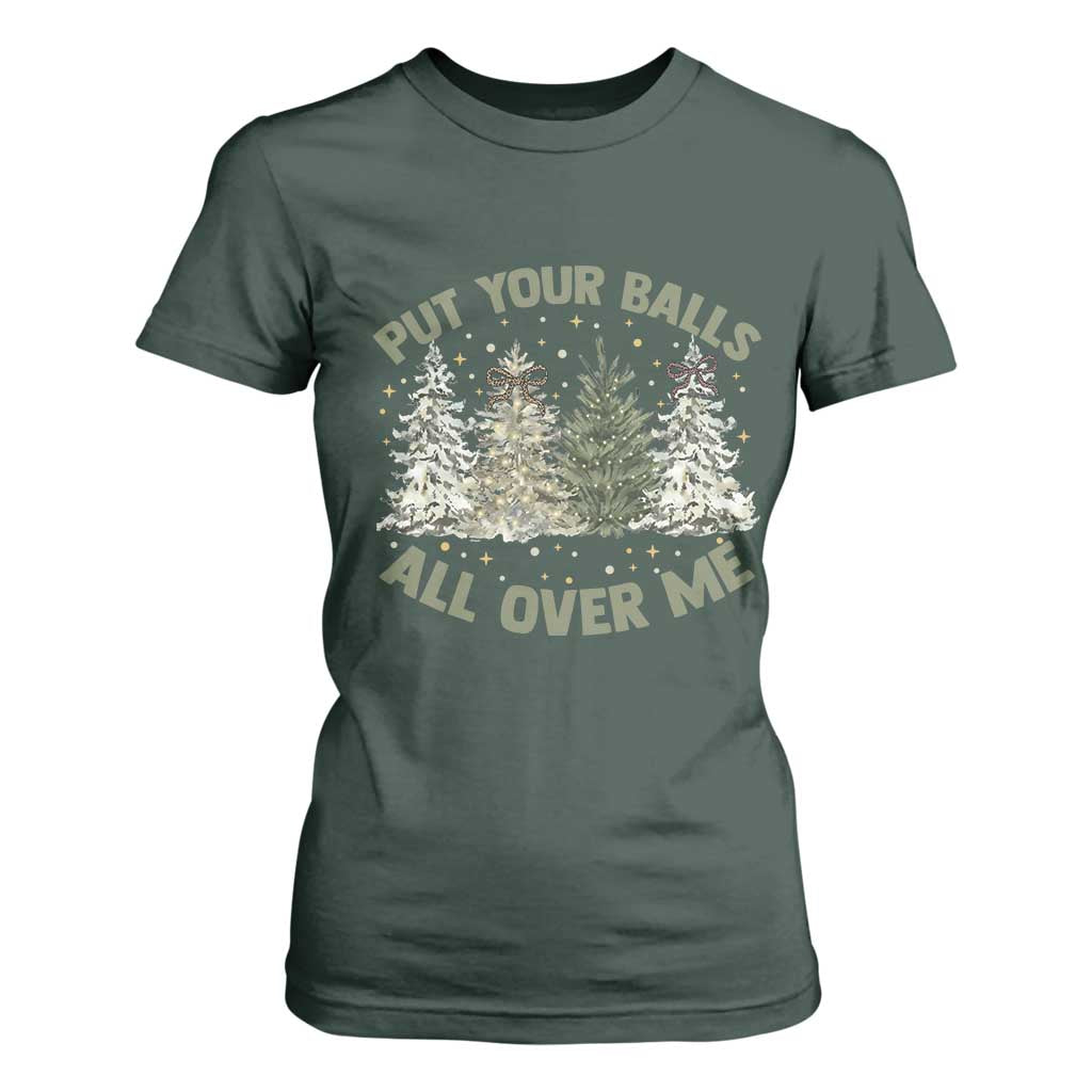 Funny Christmas Adult Humor T Shirt For Women Put Your Balls All Over Me Xmas Dirty Joke TS11 Dark Forest Green Print Your Wear