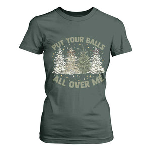Funny Christmas Adult Humor T Shirt For Women Put Your Balls All Over Me Xmas Dirty Joke TS11 Dark Forest Green Print Your Wear