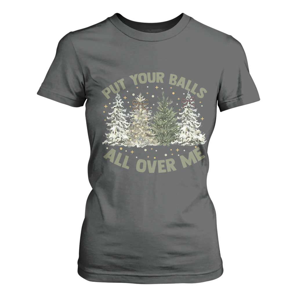 Funny Christmas Adult Humor T Shirt For Women Put Your Balls All Over Me Xmas Dirty Joke TS11 Dark Heather Print Your Wear