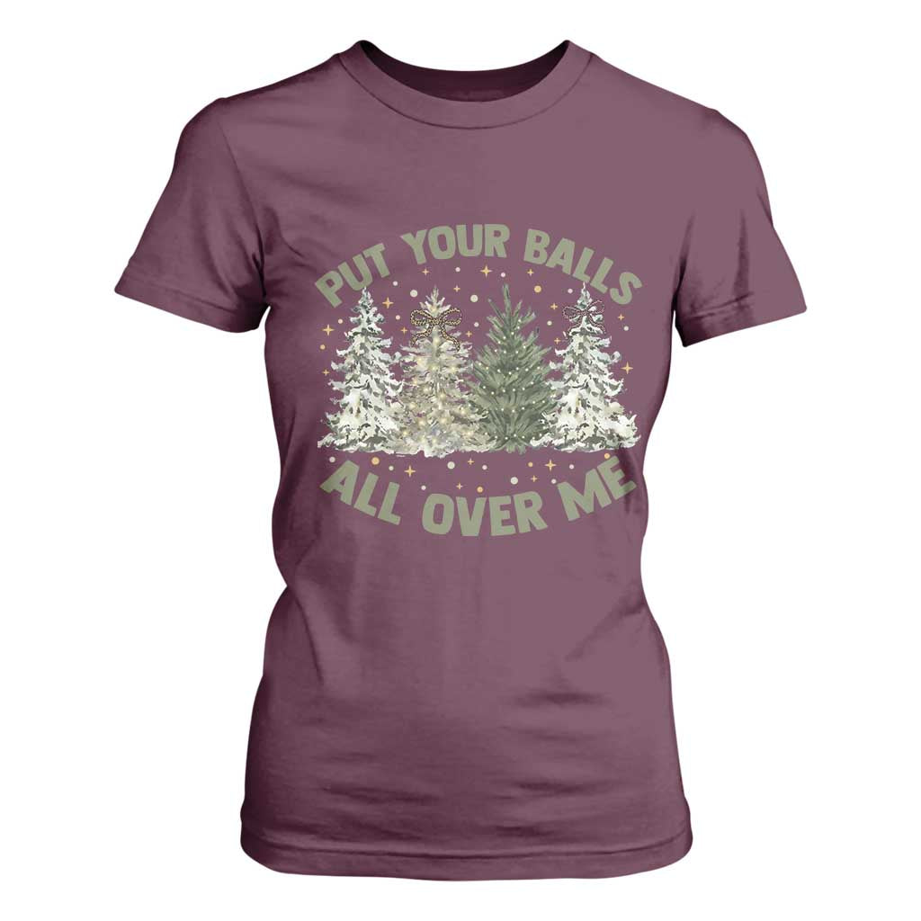Funny Christmas Adult Humor T Shirt For Women Put Your Balls All Over Me Xmas Dirty Joke TS11 Maroon Print Your Wear