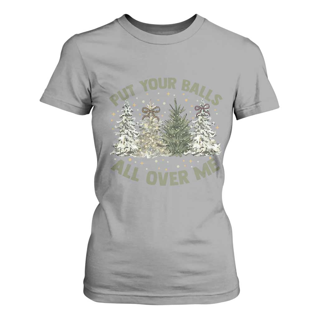Funny Christmas Adult Humor T Shirt For Women Put Your Balls All Over Me Xmas Dirty Joke TS11 Sport Gray Print Your Wear