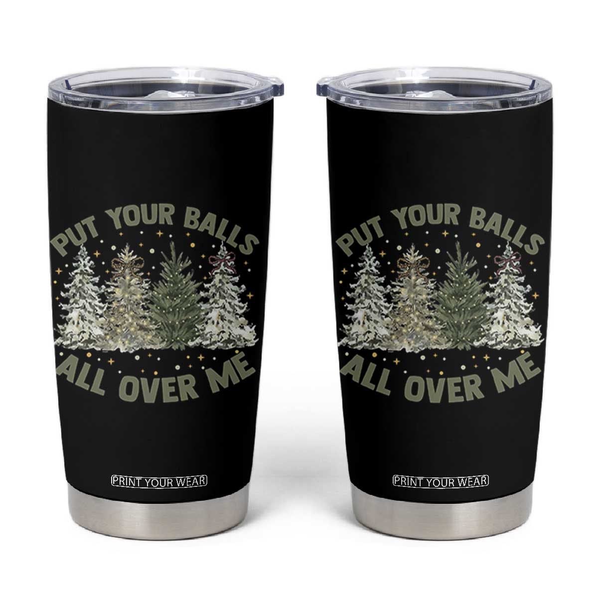 Funny Christmas Adult Humor Tumbler Cup Put Your Balls All Over Me Xmas Dirty Joke TS11 Black Print Your Wear