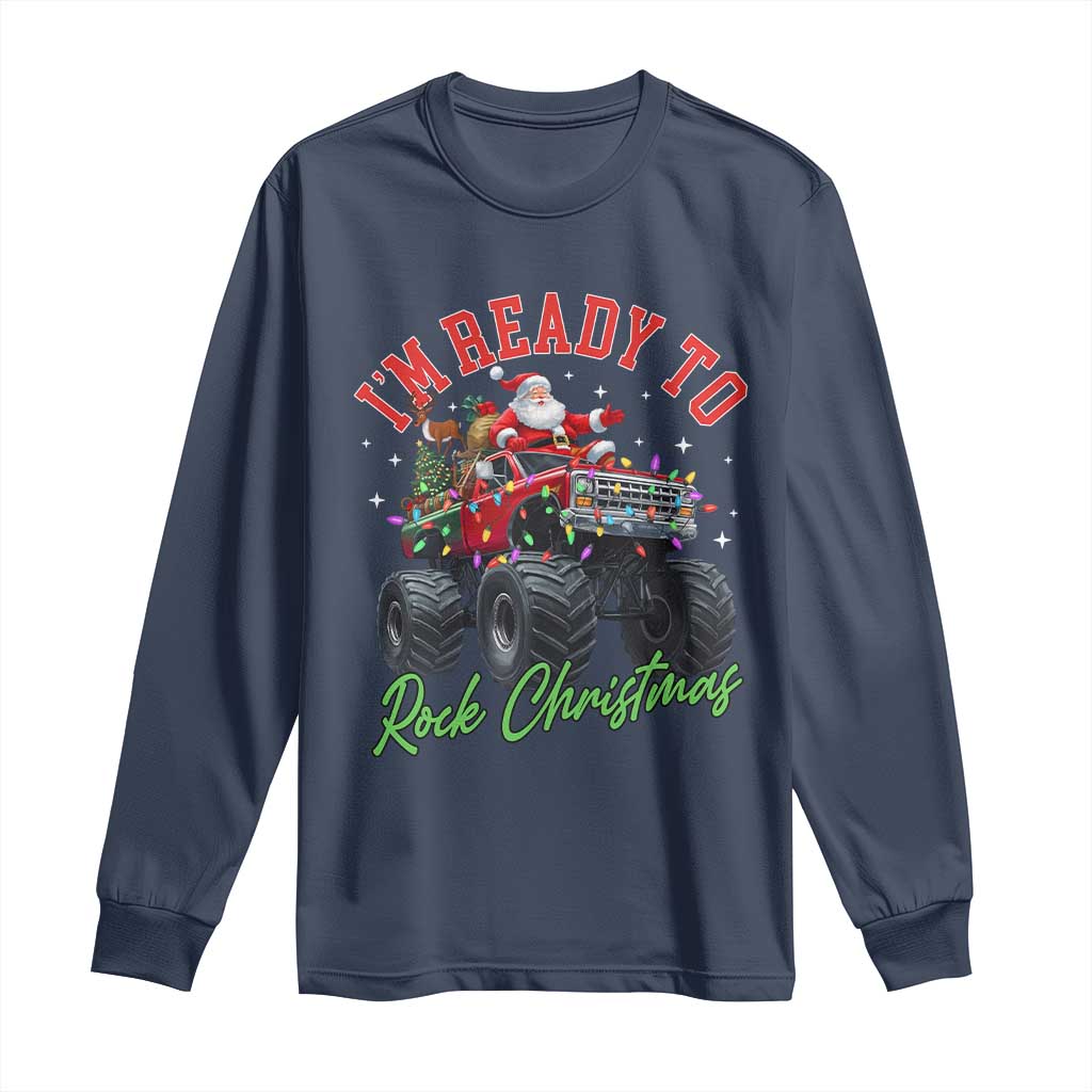 Christmas Monster Truck Long Sleeve Shirt I Am Ready To Rock Xmas Santa TS11 Navy Print Your Wear