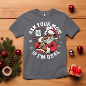 Funny Christmas Black Santa Ask Your Mom If I Am Real T Shirt Dirty Xmas Santa Mom TS11 Charcoal Print Your Wear