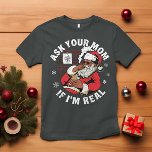 Funny Christmas Black Santa Ask Your Mom If I Am Real T Shirt Dirty Xmas Santa Mom TS11 Dark Heather Print Your Wear