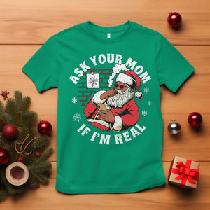 Funny Christmas Black Santa Ask Your Mom If I Am Real T Shirt Dirty Xmas Santa Mom TS11 Irish Green Print Your Wear