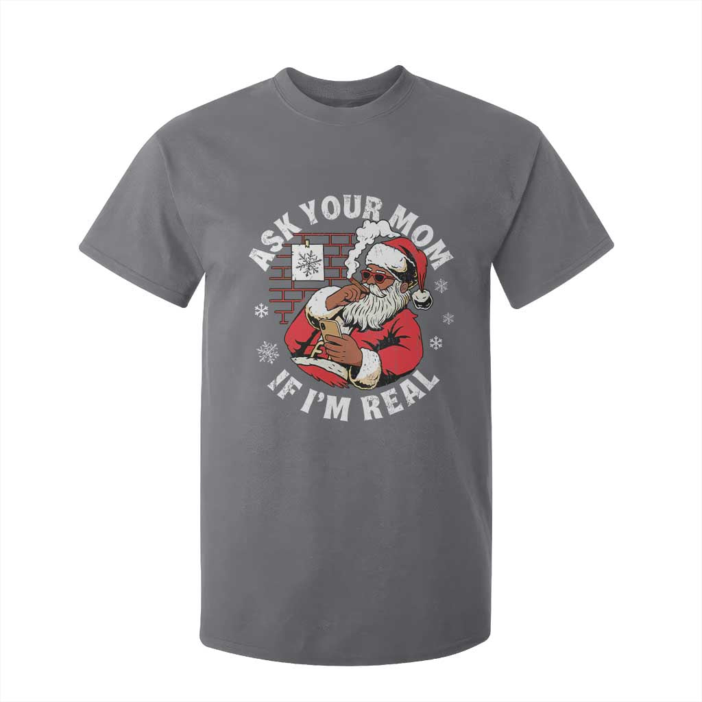 Funny Christmas Black Santa Ask Your Mom If I Am Real T Shirt For Kid Dirty Xmas Santa Mom TS11 Charcoal Print Your Wear