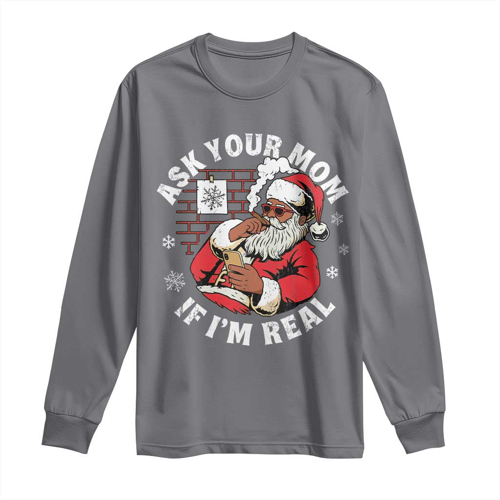 Funny Christmas Black Santa Ask Your Mom If I Am Real Long Sleeve Shirt Dirty Xmas Santa Mom TS11 Charcoal Print Your Wear