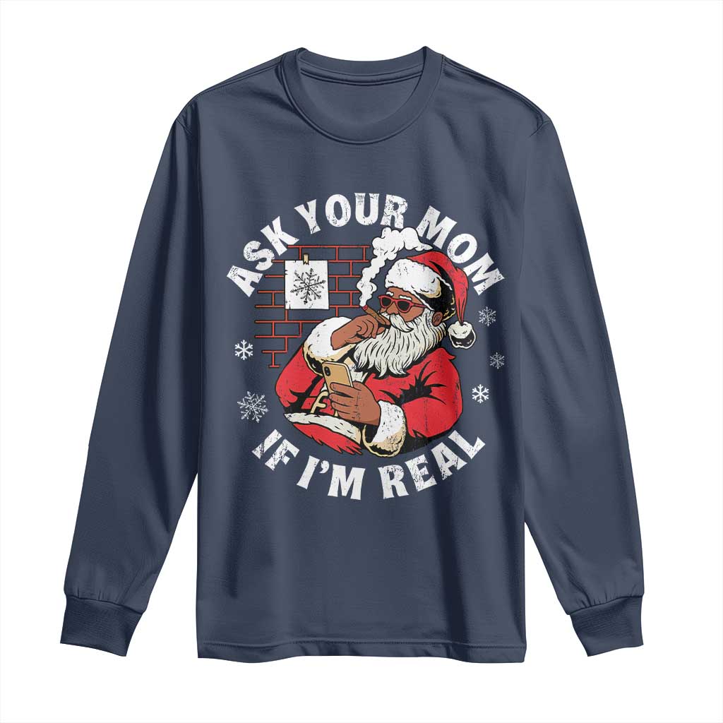 Funny Christmas Black Santa Ask Your Mom If I Am Real Long Sleeve Shirt Dirty Xmas Santa Mom TS11 Navy Print Your Wear