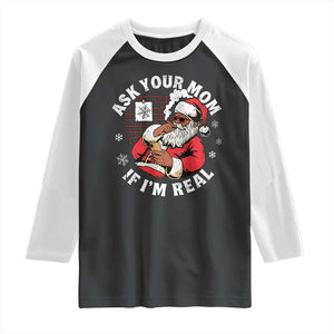 Funny Christmas Black Santa Ask Your Mom If I Am Real Raglan Shirt Dirty Xmas Santa Mom TS11 Black White Print Your Wear