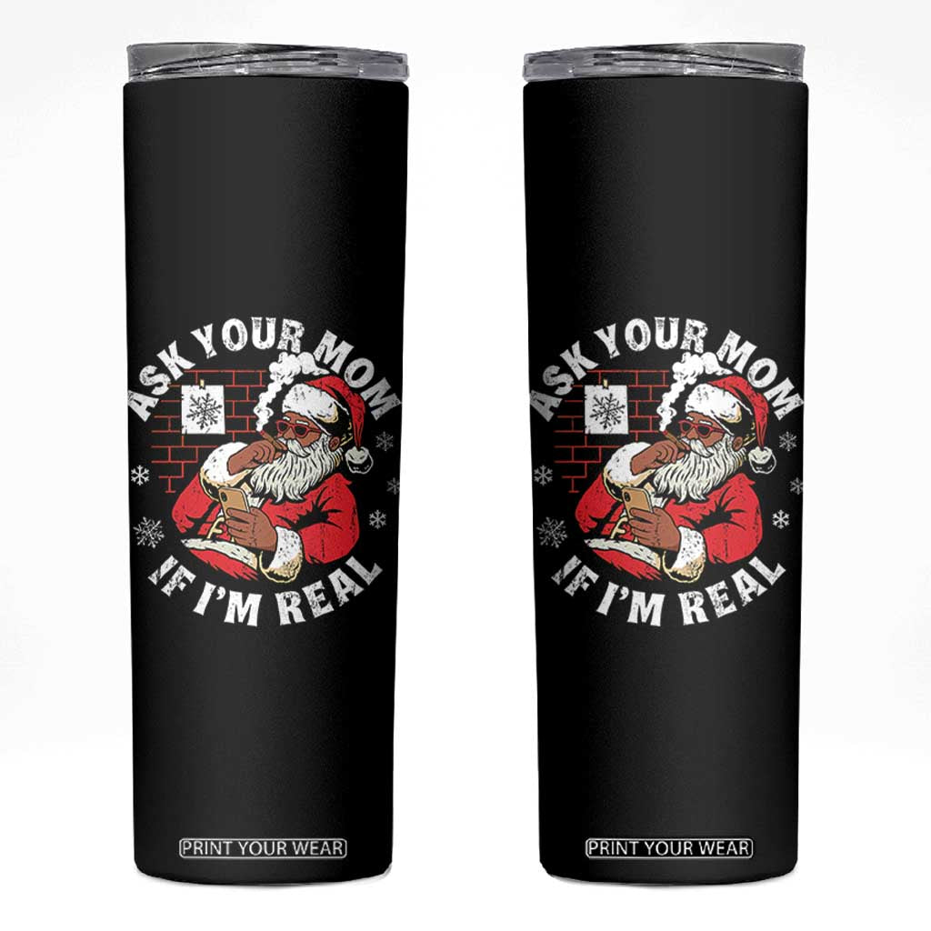 Funny Christmas Black Santa Ask Your Mom If I Am Real Skinny Tumbler Dirty Xmas Santa Mom - Print Your Wear