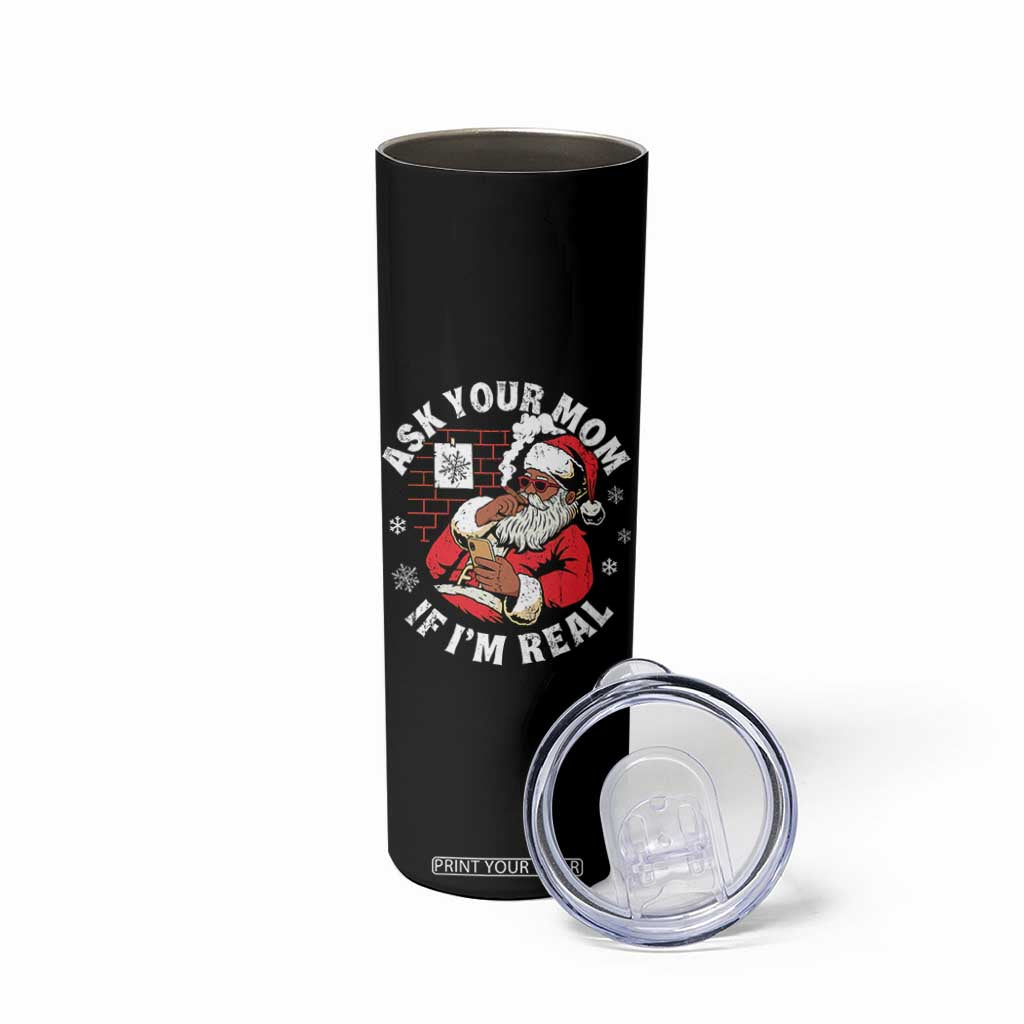Funny Christmas Black Santa Ask Your Mom If I Am Real Skinny Tumbler Dirty Xmas Santa Mom TS11 Print Your Wear