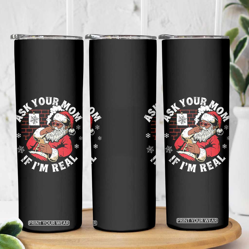 Funny Christmas Black Santa Ask Your Mom If I Am Real Skinny Tumbler Dirty Xmas Santa Mom TS11 Print Your Wear