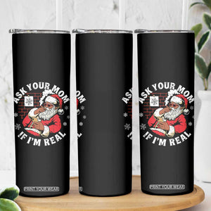 Funny Christmas Black Santa Ask Your Mom If I Am Real Skinny Tumbler Dirty Xmas Santa Mom TS11 Print Your Wear
