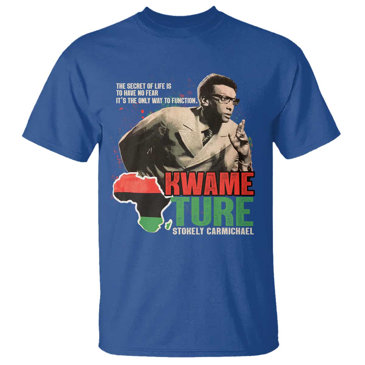 Stokely Carmichael Quote T Shirt The Secret Of Life Is To Have No Fear It's The Only Way To Function TS11 Royal Blue Print Your Wear