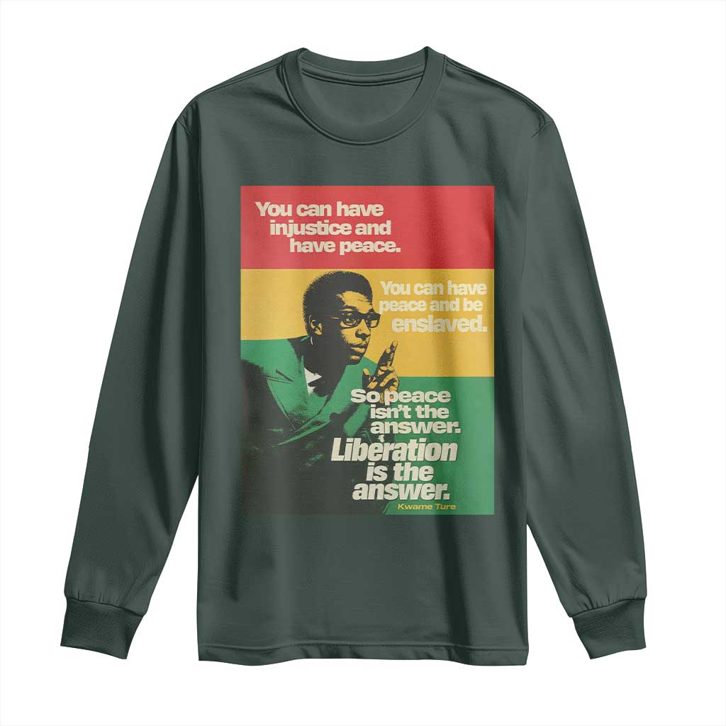 Stokely Carmichael Quote Long Sleeve Shirt You Can Have Injustice And Have Peace And Be Enslaved TS11 Dark Forest Green Print Your Wear