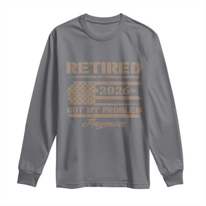 Retired 2026 Not My Problem Anymore Long Sleeve Shirt Funny Retirement Vintage American Flag TS11 Charcoal Print Your Wear