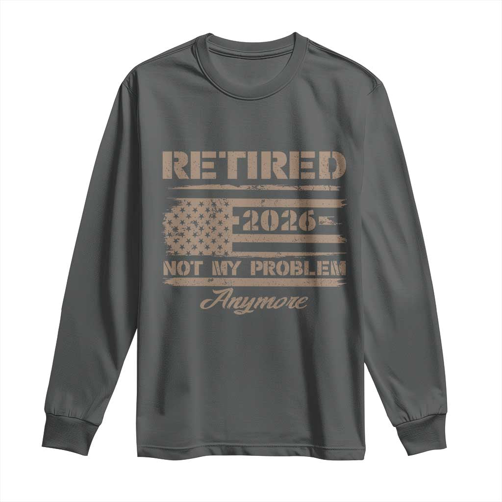 Retired 2026 Not My Problem Anymore Long Sleeve Shirt Funny Retirement Vintage American Flag TS11 Dark Heather Print Your Wear