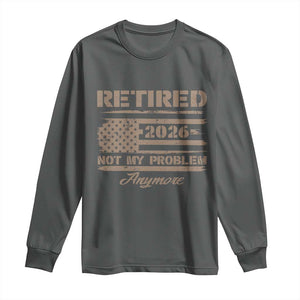 Retired 2026 Not My Problem Anymore Long Sleeve Shirt Funny Retirement Vintage American Flag TS11 Dark Heather Print Your Wear