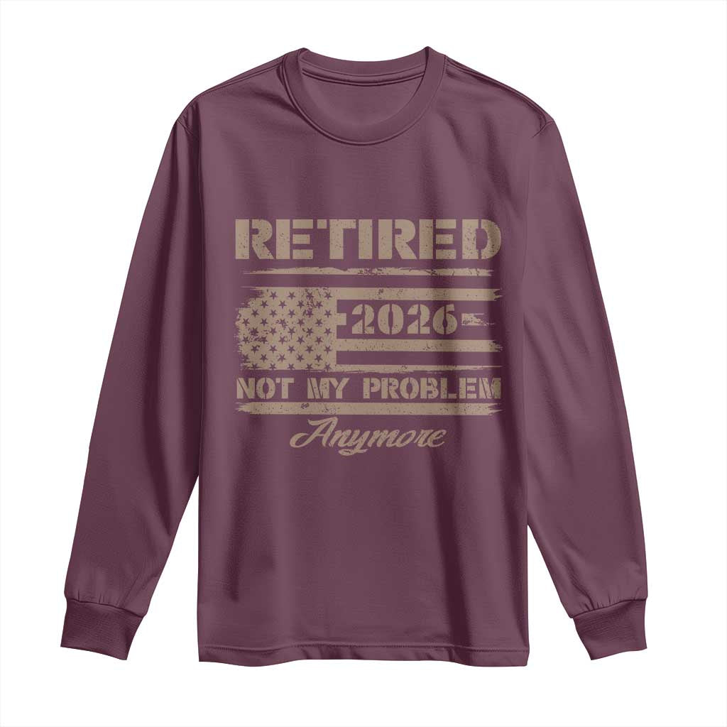 Retired 2026 Not My Problem Anymore Long Sleeve Shirt Funny Retirement Vintage American Flag TS11 Maroon Print Your Wear