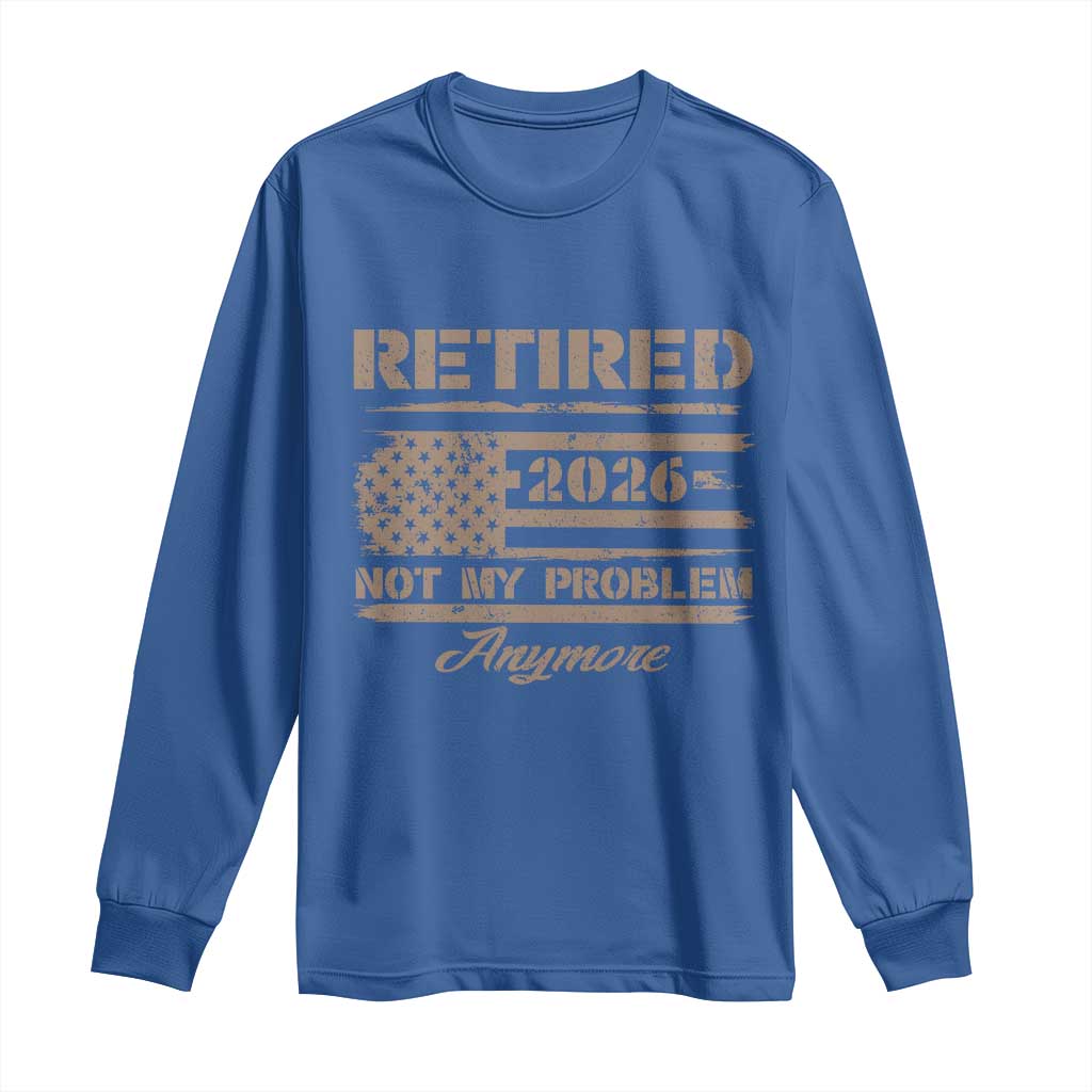 Retired 2026 Not My Problem Anymore Long Sleeve Shirt Funny Retirement Vintage American Flag TS11 Royal Blue Print Your Wear